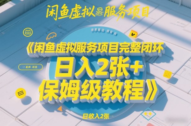 闲鱼虚拟服务项目完整闭环，日入2张+保姆级教程-米创网