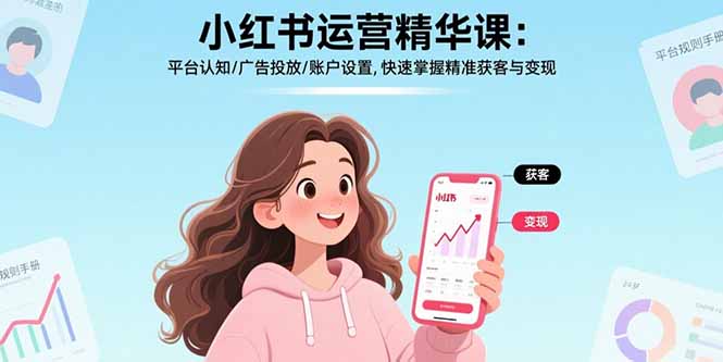 小红书运营精华课-更新：平台认知/广告投放/账户设置,快速掌握精准获客与变现-米创网