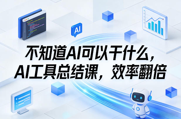 不知道AI可以干什么，AI工具总结课，效率翻倍-米创网