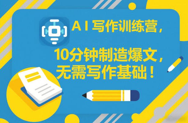 AI写作训练营，10分钟制造爆文，无需写作基础-米创网