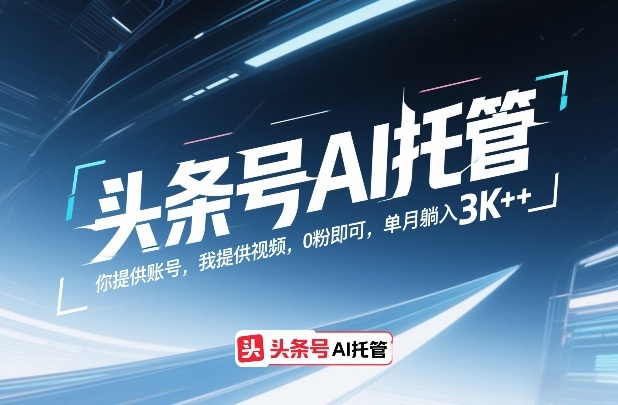 头条号AI托管，你提供账号，我提供视频，0粉即可，单月躺入3k+【揭秘】-米创网