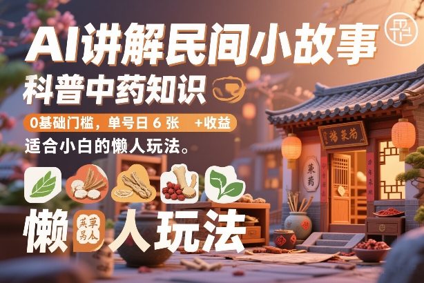 AI讲解民间小故事，科普中药知识，0基础门槛，单号日6张+收益，适合小白的懒人玩法-米创网