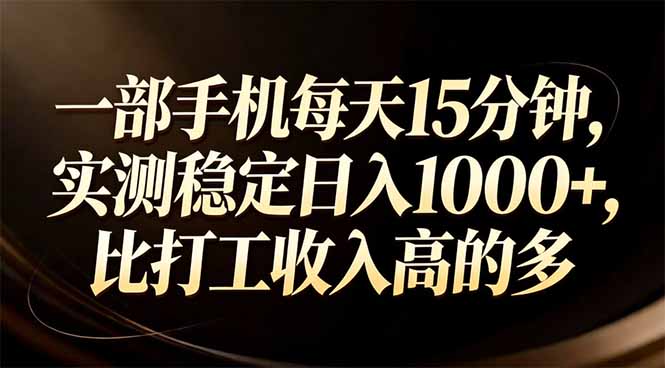 一部手机每天15分钟，实测稳定日入1000+，比打工收入还高-米创网