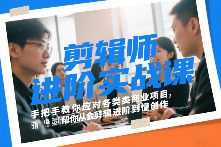剪辑师进阶实战课，手把手教你应对各类商业项目，帮你从会剪辑进阶到懂创作-米创网