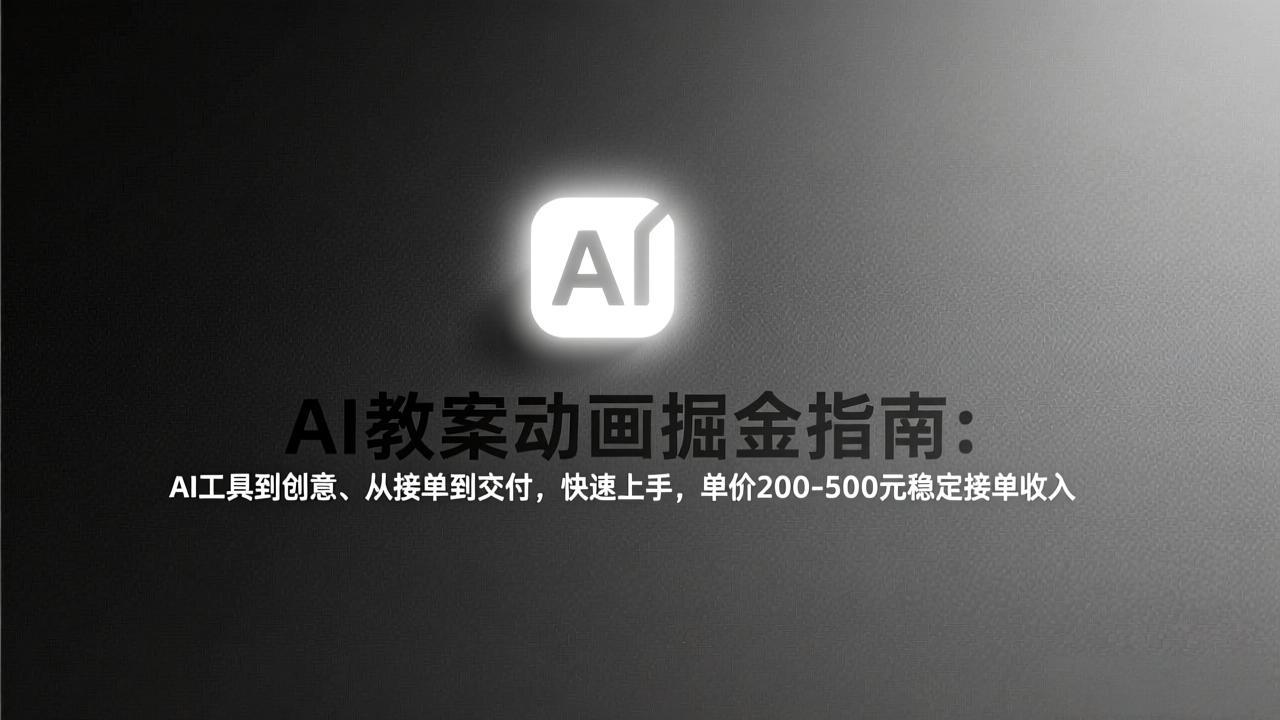 AI教案动画掘金指南：从工具到创意、从接单到交付，快速上手，单价200-500元稳定接单收入-米创网