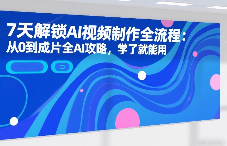 7天解锁AI视频制作全流程：从0到成片全AI攻略，学了就能用-米创网