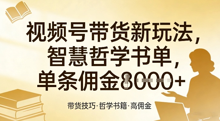 视频号带货新玩法，智慧哲学书单，单条佣金1k+-米创网