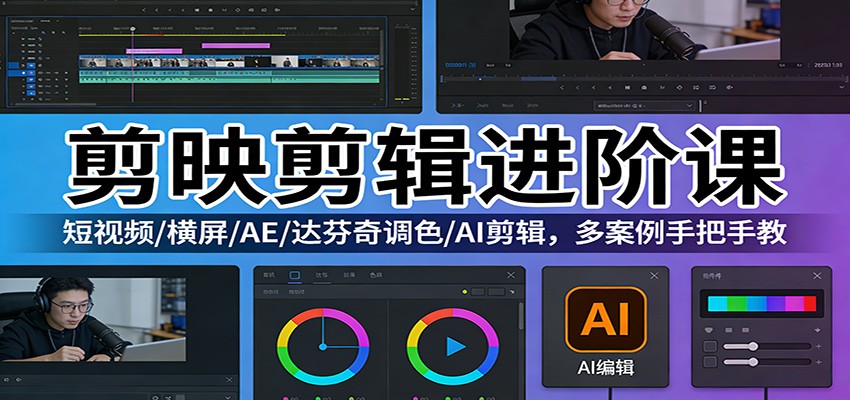 剪映剪辑进阶课：短视频/横屏/AE/达芬奇调色/AI剪辑，多案例手把手教-米创网