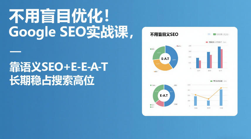 不用盲目优化！Google SEO实战课，靠语义SEO+E-E-A-T，长期稳占搜索高位-米创网
