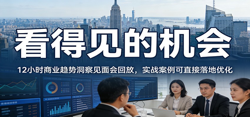 2026看得见的机会，12小时商业趋势洞察见面会回放，实战案例可直接落地优化-米创网