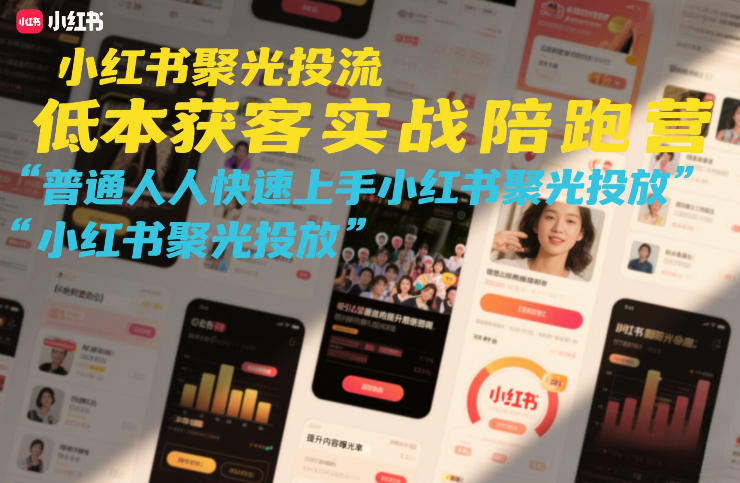 小红书聚光投流低成本获客实战陪跑营，普通人快速上手小红书聚光投放-米创网