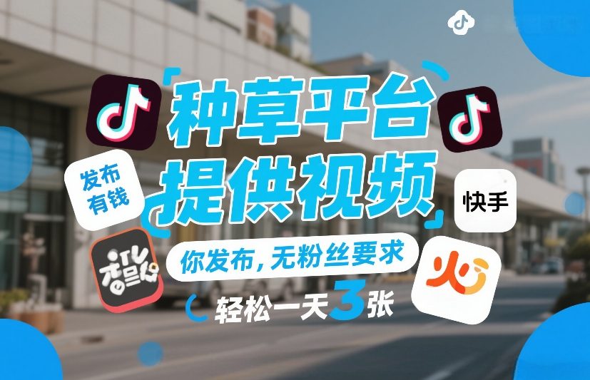 种草平台提供视频，你发布，无粉丝要求，发布就有钱，轻松一天3张+【揭秘】-米创网