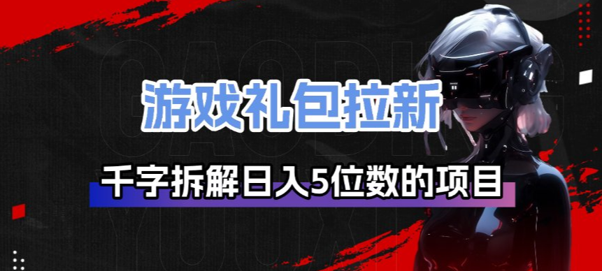 游戏礼包拉新_千字拆解日入5位数的项目逻辑-米创网