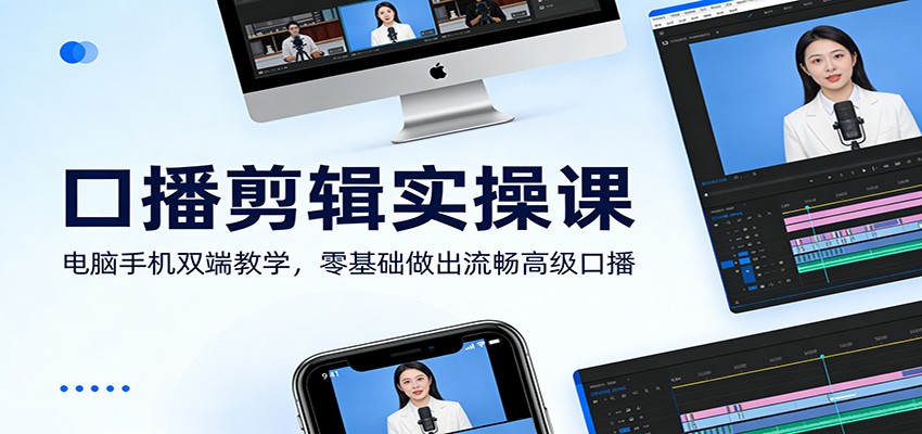 口播剪辑实操课：电脑手机双端教学，零基础做出流畅高级口播-米创网