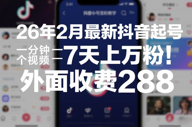 26年2月最新抖音起号涨粉教学，一分钟一个视频，7天上万粉，外面收费288-米创网