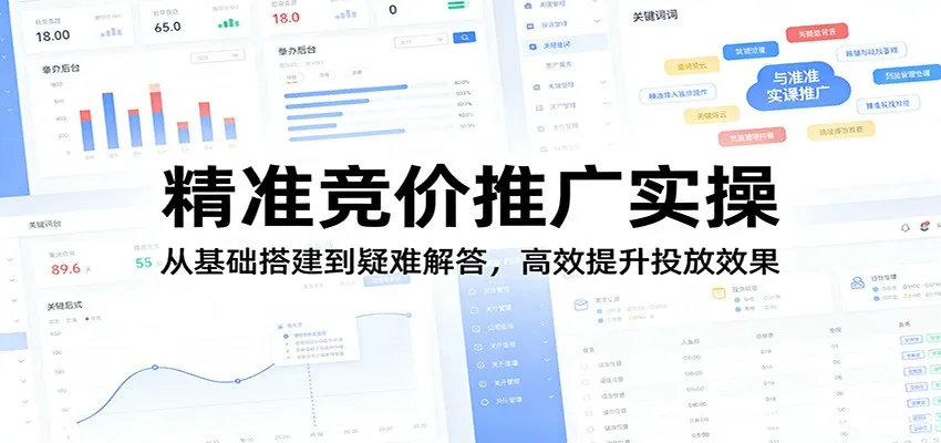 精准竞价推广实操：从基础搭建到疑难解答，高效提升投放效果-58创客