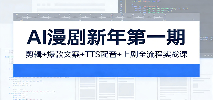 AI漫剧新年第一期：剪辑/爆款文案/TTS配音/上剧全流程实战课-米创网