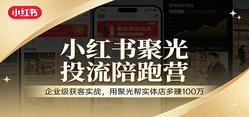 小红书聚光投流陪跑营：企业级获客实战，用聚光帮实体店多赚100万-米创网