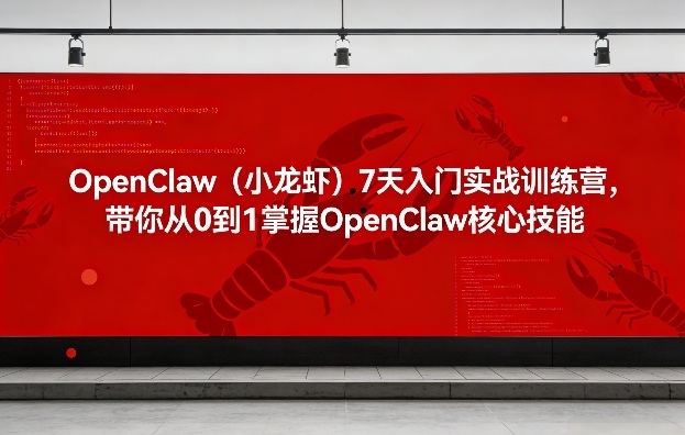 OpenClaw(小龙虾)7天入门实战训练营，带你从0到1掌握OpenClaw核心技能-米创网