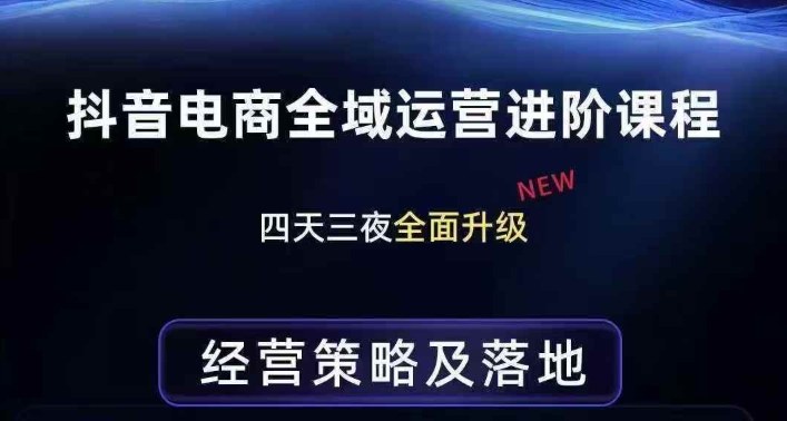 抖音电商全域运营进阶课程，经营策略及落地，全链路拆解直击底层逻辑-米创网