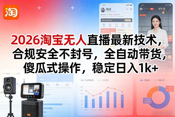 2026淘宝无人直播最新技术，合规安全不封号，全自动带货，傻瓜式操作，稳定日入1k+【揭秘】-米创网