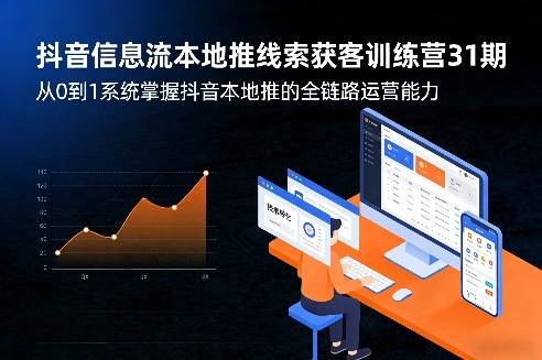 抖音信息流本地推线索获客训练营31期，从0到1系统掌握抖音本地推的全链路运营能力-米创网