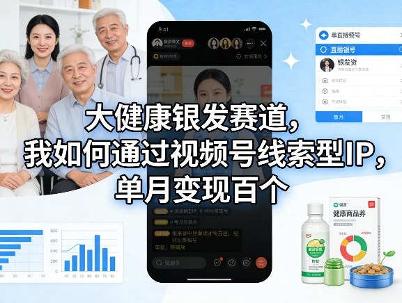 大健康银发赛道，我如何通过视频号线索型IP，单月变现百个-米创网