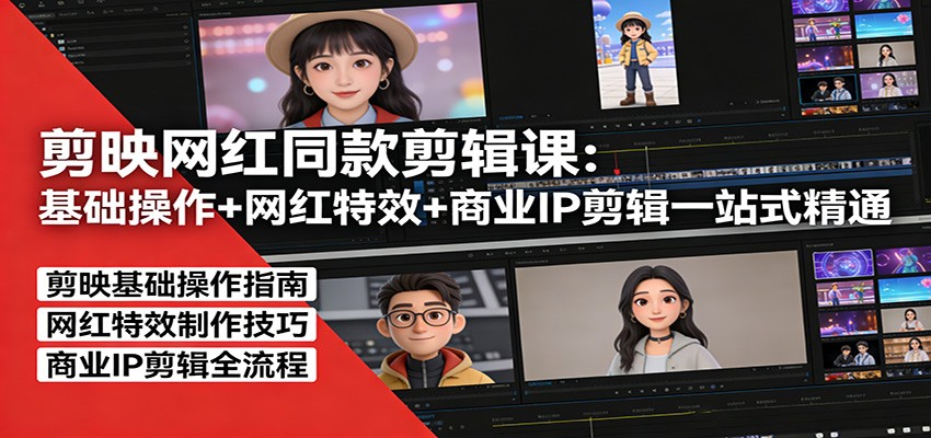 剪映网红同款剪辑：基础操作+网红特效+商业IP剪辑一站式精通-米创网