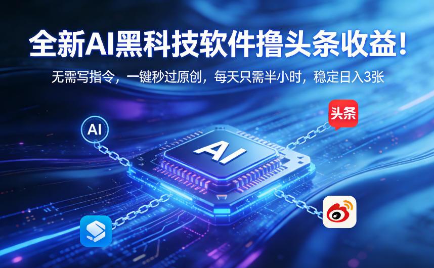 全新AI黑科技软件撸头条收益！无需写指令，一键秒过原创，每天只需半小时，稳定日入3张【揭秘】-米创网