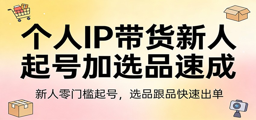 个人IP带货新人起号加选品速成：新人零门槛起号，选品跟品快速出单-米创网