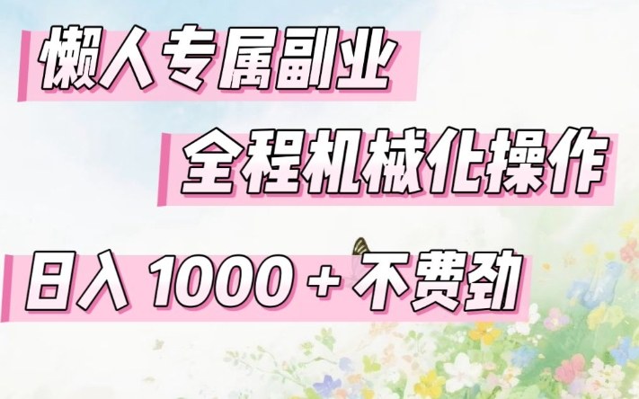 懒人专属副业，全程机械化操作，日入1k+操作简单，不费劲【揭秘】-米创网