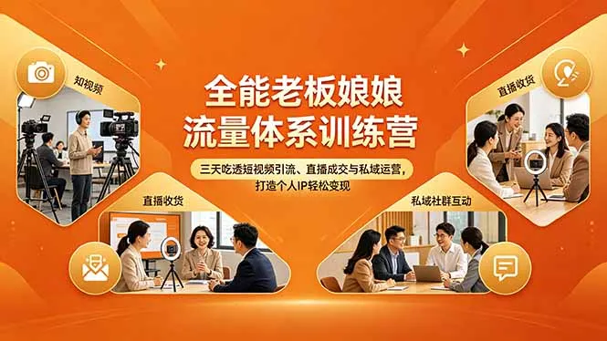 全能老板娘流量体系训练营，三天吃透短视频引流、直播成交与私域运营，打造个人IP轻松变现-58创客