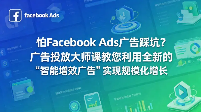 怕Facebook Ads广告踩坑？广告投放大师课教您利用全新的“智能增效广告”实现规模化增长【原创双语字幕】-58创客