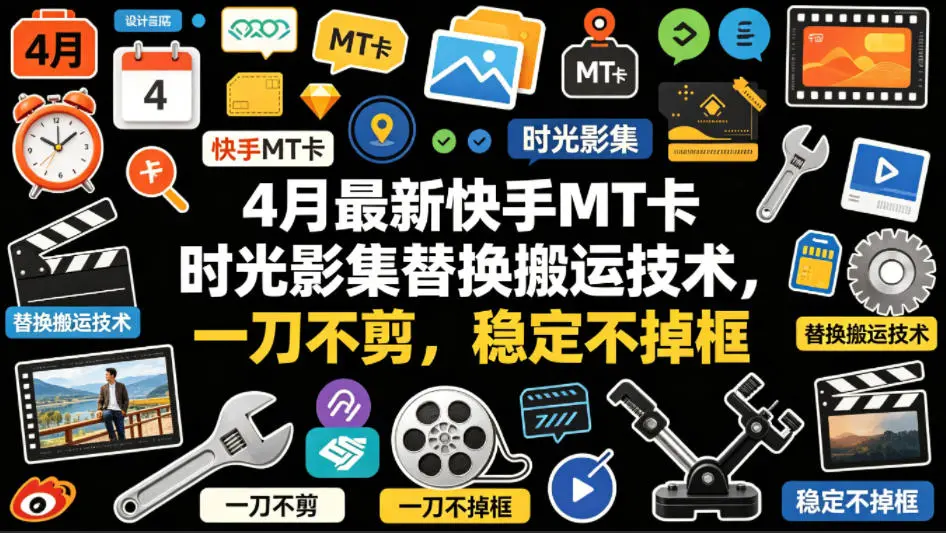 4月最新快手MT卡时光影集替换搬运技术，一刀不剪，稳定不掉框-58创客