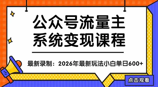 公众号流量主系统变现教程：从0到1打造持续变现的流量账号，小白也能突破10W+文章-58创客