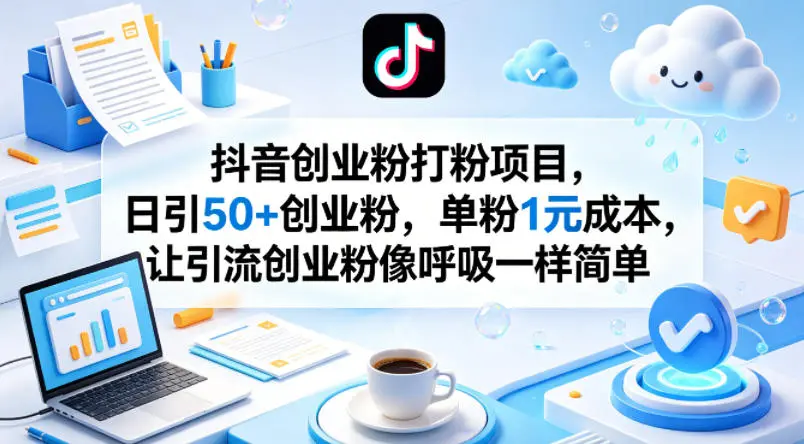 抖音创业粉打粉项目，日引50+创业粉，单粉1元成本，让引流创业粉像呼吸一样简单-58创客