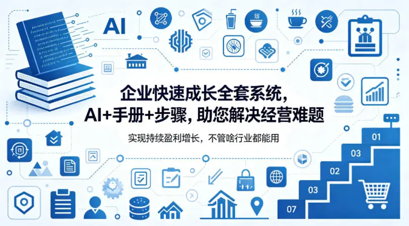 企业快速成长全套系统,AI+手册+步骤,助您解决经营难题,实现持续盈利增长,不管啥行业都能用-58创客