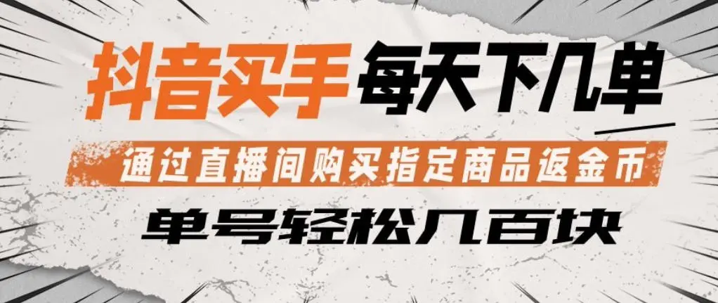 抖音买手通过直播间购买指定商品返金币，每天几单，轻松日入几张【揭秘】-58创客