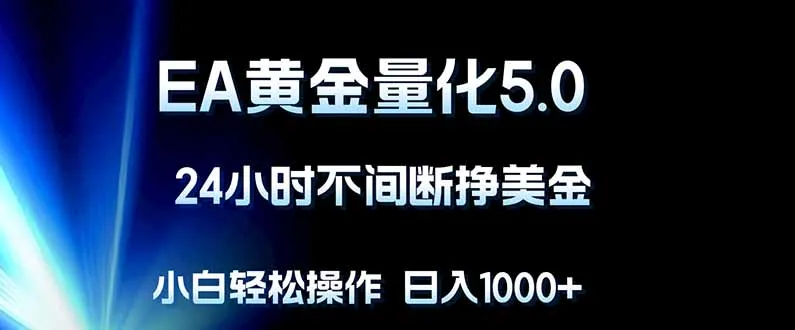 EA黄金量化5.0,24小时不间断挣美金,小白轻松上手,日入1000+-58创客