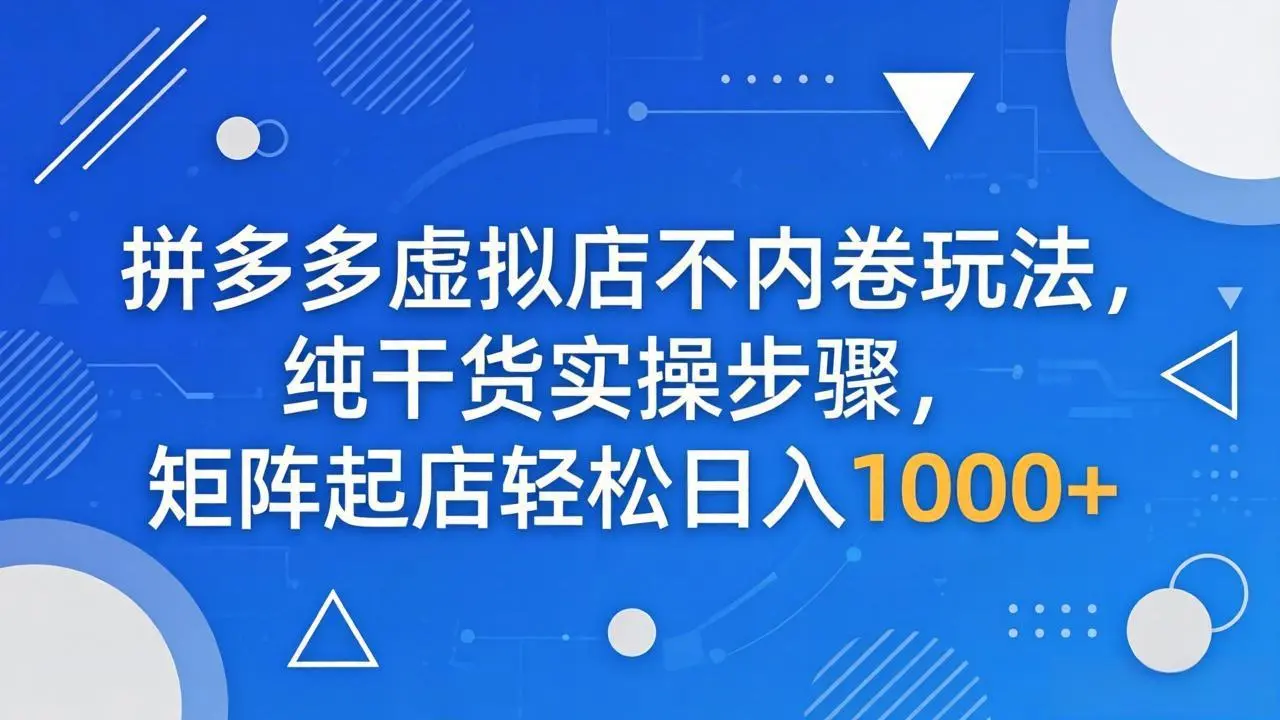 拼多多虚拟店不内卷玩法,纯干货实操步骤,矩阵起店轻松日入 1000+-58创客