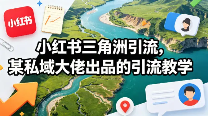 小红书三角洲引流，某私域大佬出品的引流教学-58创客