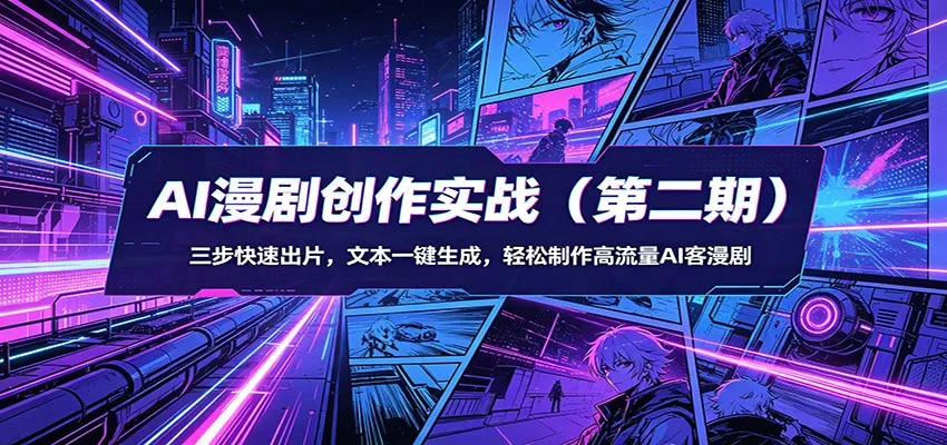 AI漫剧创作实战(第二期):三步快速出片,文本一键生成,轻松制作高流量AI客漫剧-58创客