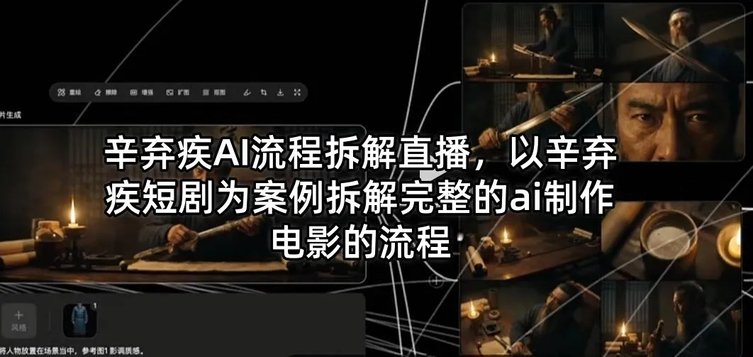 辛弃疾AI流程拆解直播，以辛弃疾短剧为案例拆解完整的ai制作电影的流程-58创客