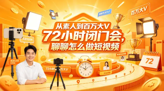从素人到百万大V 72小时闭门会,聊聊怎么做短视频【文档+图片】-58创客