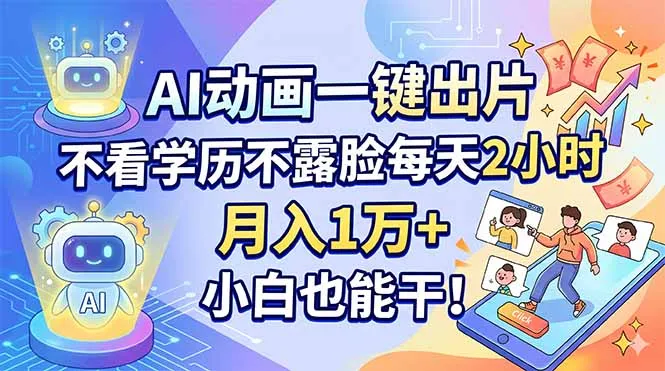 AI动画一键出片，不看学历不露脸每天2小时，月入1万+，小白也能干！-58创客