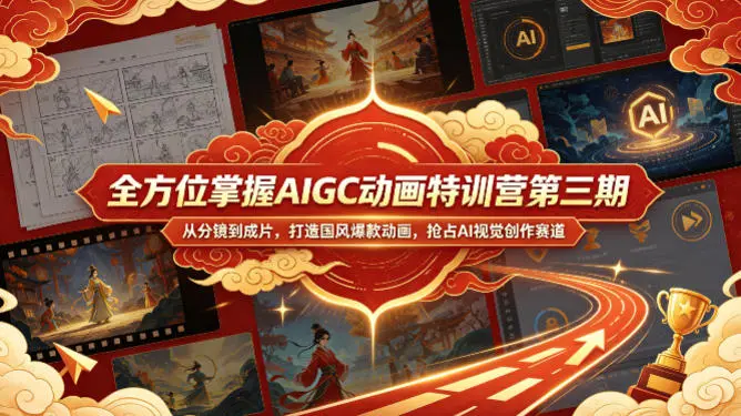 全方位掌握AIGC动画特训营第三期，从分镜到成片，打造国风爆款动画，抢占AI视觉创作赛道红利-58创客