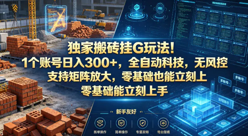 独家搬砖挂G玩法！1个账号日入300+，全自动科技，无风控支持矩阵放大，零基础也能立刻上手【揭秘】-58创客