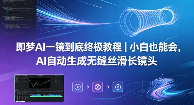 即梦AI一镜到底终极教程｜小白也能会，AI自动生成无缝丝滑长镜头-58创客
