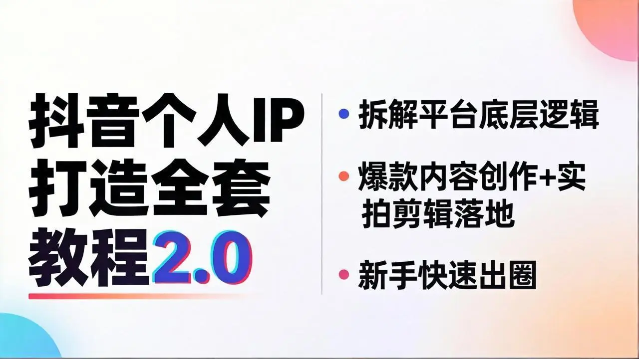 抖音个人IP打造全套教程2.0 拆解平台底层逻辑，爆款内容创作+实拍剪辑落地，新手快速出圈-58创客