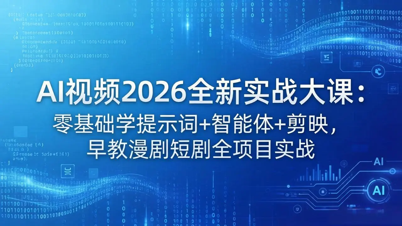 AI视频2026全新实战大课:零基础学提示词+智能体+剪映,早教漫剧短剧全项目实战-58创客